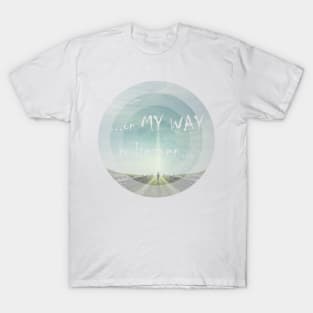 ...on MY WAY to Heaven... T-Shirt